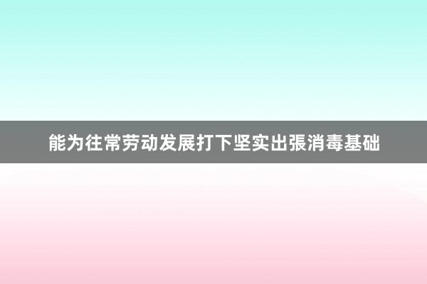 能为往常劳动发展打下坚实出張消毒基础