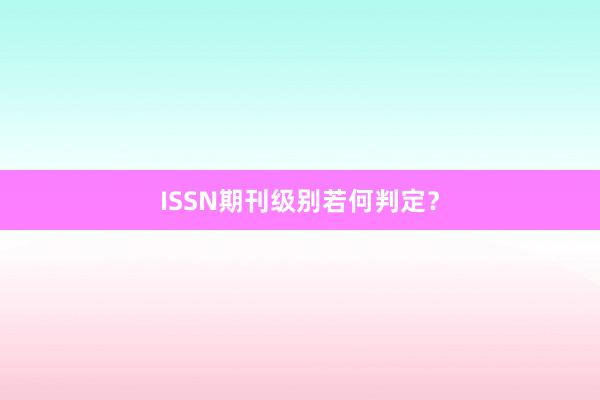 ISSN期刊级别若何判定？